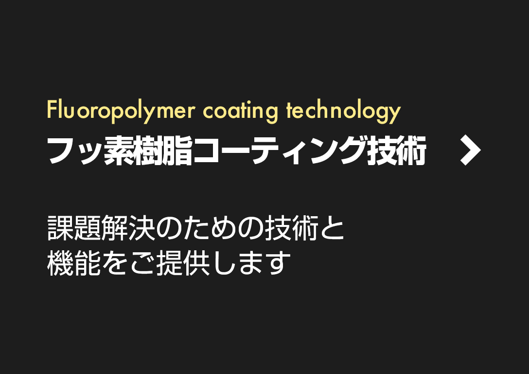 フッ素樹脂コーティング技術 課題解決のための技術と機能をご提供します